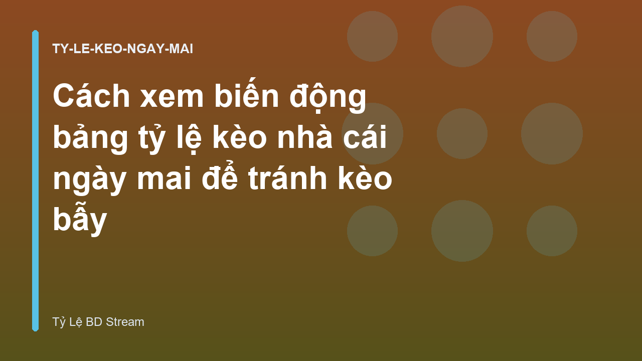 Cách xem biến động bảng tỷ lệ kèo nhà cái ngày mai để tránh kèo bẫy