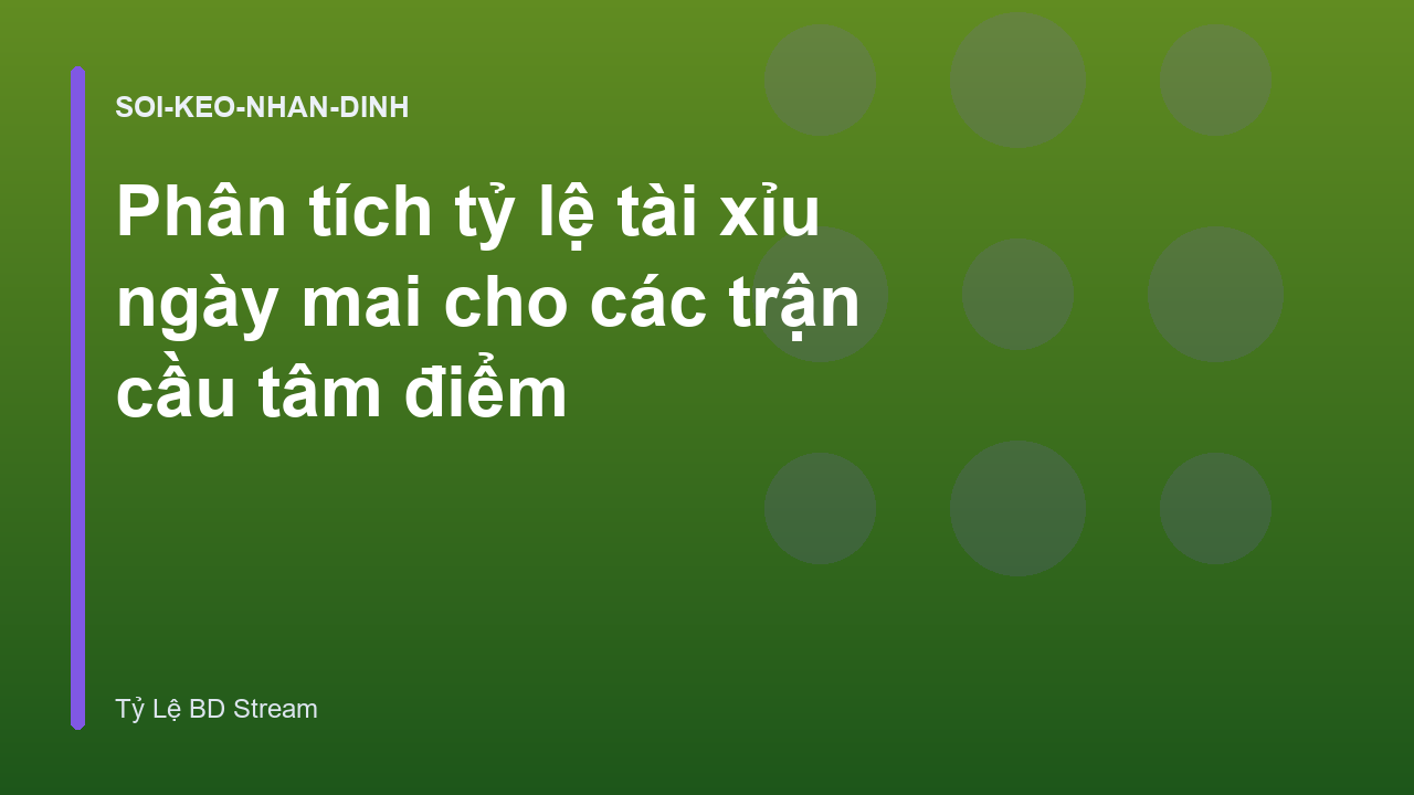 Phân tích tỷ lệ tài xỉu ngày mai cho các trận cầu tâm điểm