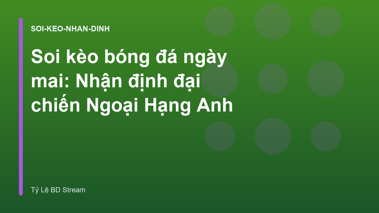 Soi kèo bóng đá ngày mai: Nhận định đại chiến Ngoại Hạng Anh