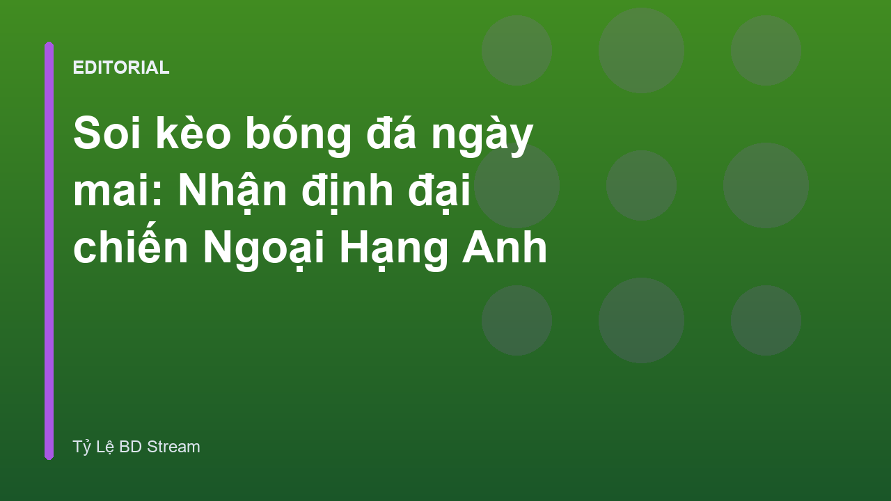 Phân tích soi kèo bóng đá ngày mai cho các trận đại chiến
