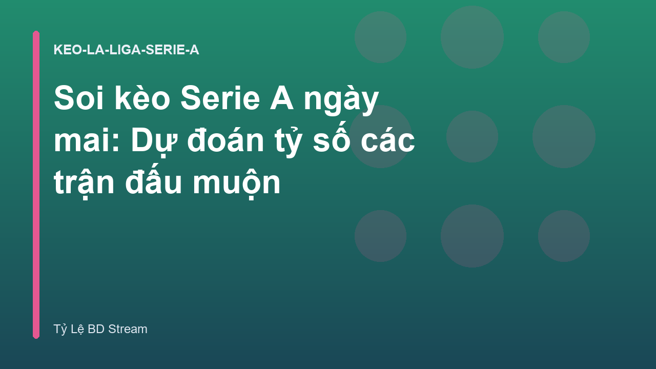 Soi kèo Serie A ngày mai: Dự đoán tỷ số các trận đấu muộn