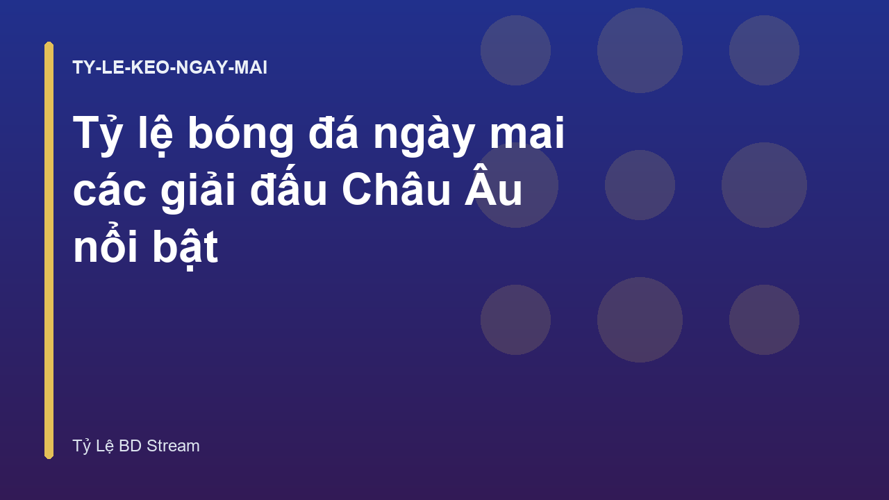 Tỷ lệ bóng đá ngày mai các giải đấu Châu Âu nổi bật