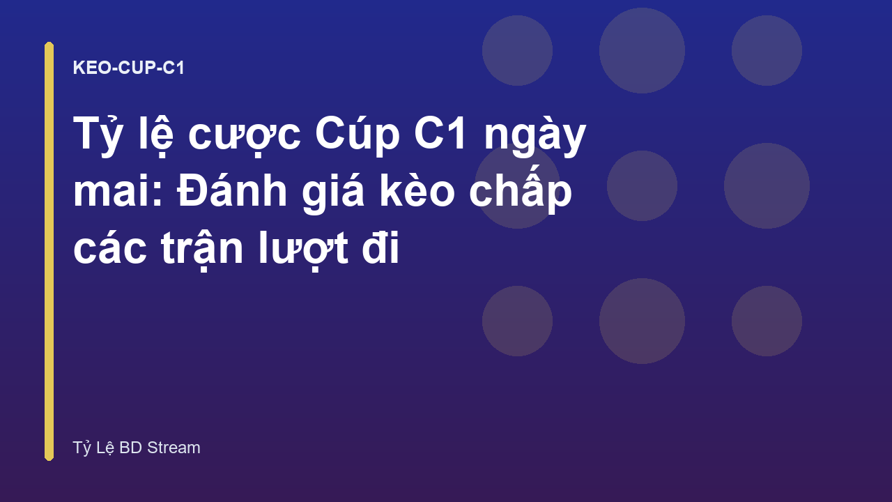 Tỷ lệ cược Cúp C1 ngày mai: Đánh giá kèo chấp các trận lượt đi